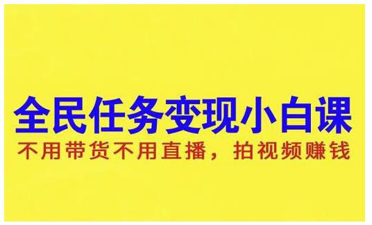 抖音全民任务变现小白课，不用带货不用直播，拍视频就能赚钱-轻创网