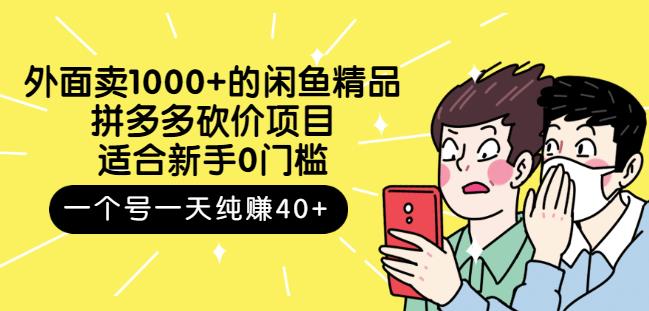 外面卖1000 的闲鱼精品：拼多多砍价项目，一个号一天纯赚40 适合新手0门槛-轻创网