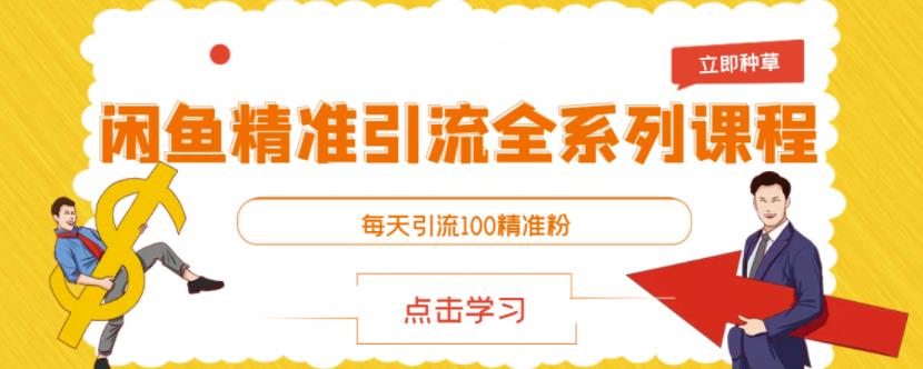 闲鱼精准引流全系列课程，每天引流100精准粉【视频课程】-轻创网