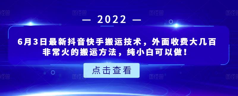 6月3日最新抖音快手搬运技术，外面收费大几百非常火的搬运方法，纯小白可以做！-轻创网