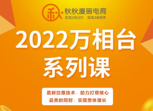 秋秋漫画电商2022万相台系列课，最新拉爆技术，助力打爆核心品类的同时，实现整体增长-轻创网