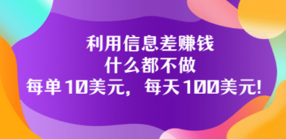 利用信息差赚钱：什么都不做，每单10美元，每天100美元！-轻创网