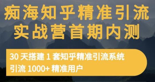 痴海知乎精准引流实战营1-2期，30天搭建1套知乎精准引流系统，引流1000 精准用户-轻创网