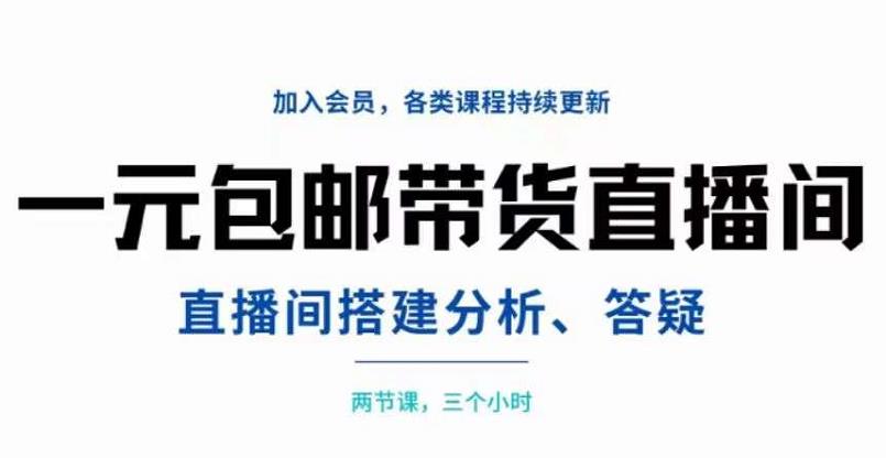 一元包邮带货直播间搭建，两节课三小时，搭建、分析、答疑-轻创网