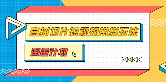 淘金之路第十期实战训练营【直播切片】，小杨哥直播切片短视频带货玩法-轻创网