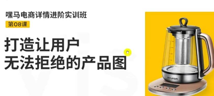 电商详情进阶实训班，打造让用户无法拒绝的产品图（12节课）-轻创网