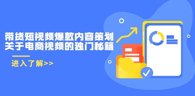 带货短视频爆款内容策划，关于电商视频的独门秘籍（价值499元）-轻创网