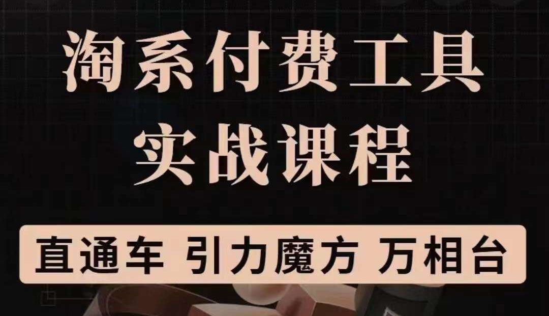 淘系付费工具实战课程【直通车、引力魔方】战略优化，实操演练（价值1299）-轻创网