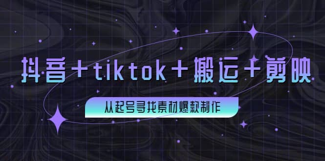 百万粉丝博主·抖音 tiktok 搬运 剪映，从起号寻找素材爆款制作-轻创网