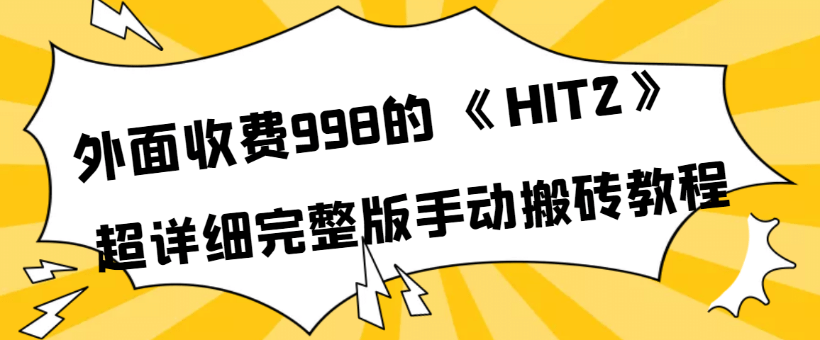 外面收费998《HIT2》超详细完整版手动搬砖教程-轻创网