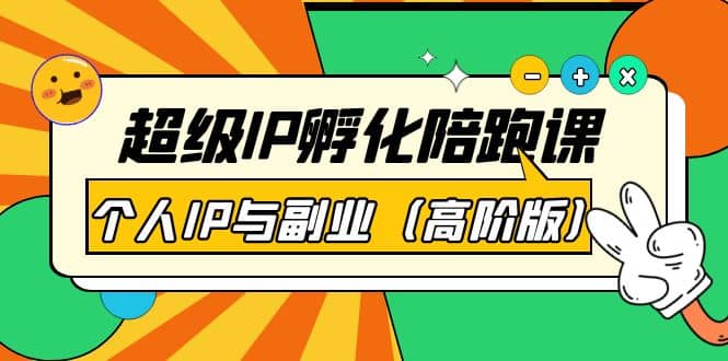 超级IP孵化陪跑课：个人IP与副业（高阶版）41节课-轻创网