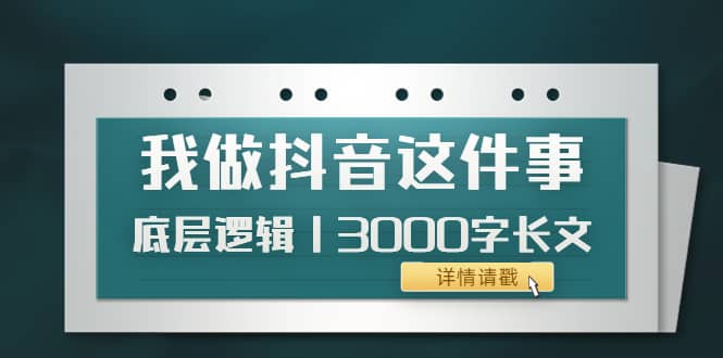 低调：我做抖音这件事（3）底层逻辑丨3000字长文（付费文章）-轻创网