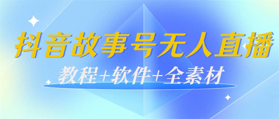 外边698的抖音故事号无人直播：6千人在线一天变现200（教程 软件 全素材）-轻创网