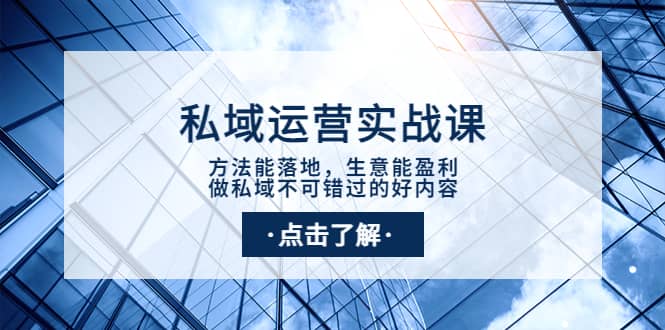 私域运营实战课：方法能落地，生意能盈利，做私域不可错过的好内容-轻创网