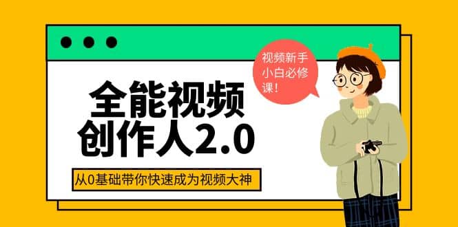 全能视频创作人2.0：短视频拍摄、剪辑、运营导演思维、IP打造，一站式教学-轻创网