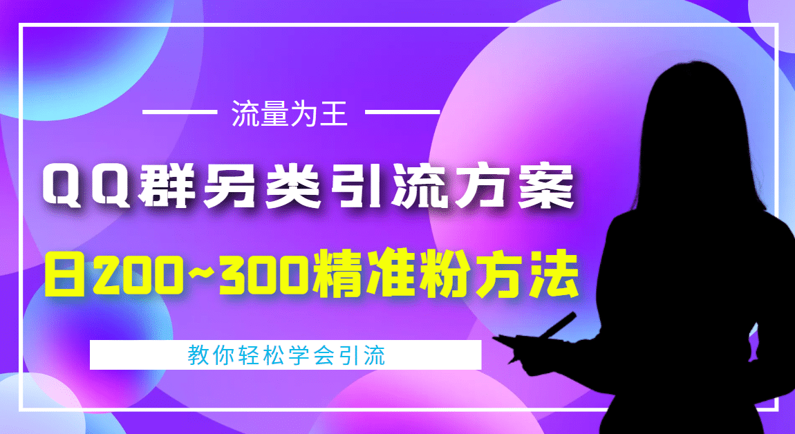 外面收费888元的QQ群另类引流方案：日200~300精准粉方法-轻创网