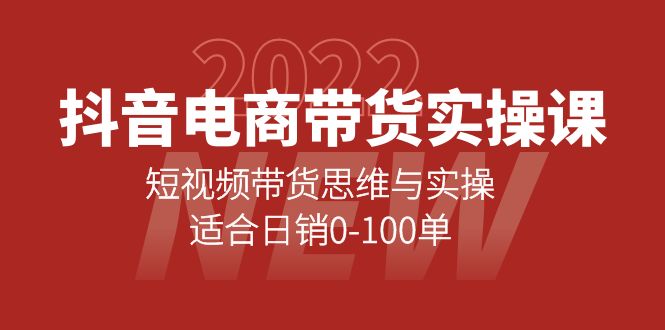 抖音电商带货实操课：短视频带货思维与实操，适合日销0-100单-轻创网