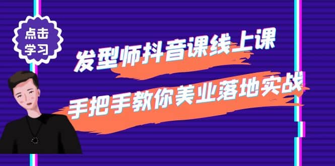 发型师抖音课线上课，手把手教你美业落地实战【41节视频课】-轻创网