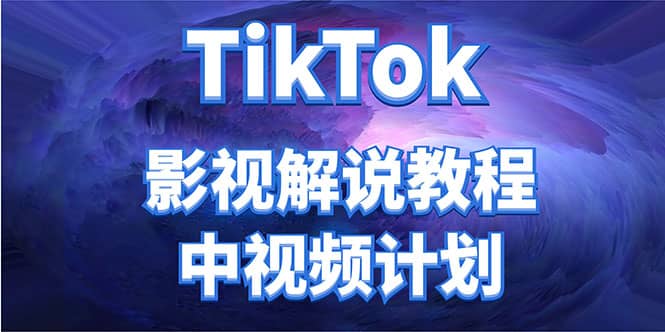 外面收费2980元的TikTok影视解说、中视频教程-轻创网