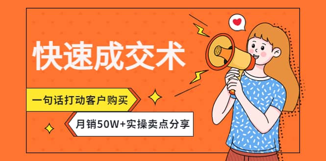 快速成交术，一句话打动客户购买，月销50W 实操卖点分享-轻创网