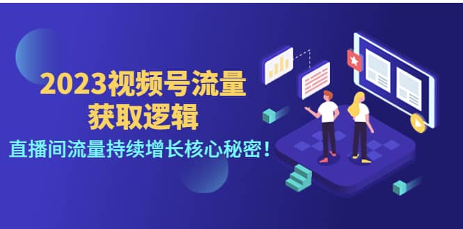 2023视频号流量获取逻辑：直播间流量持续增长核心秘密-轻创网