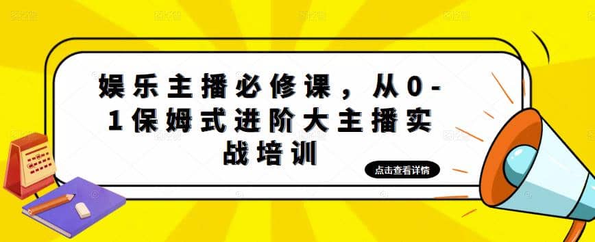 娱乐主播培训班：从0-1保姆式进阶大主播实操培训-轻创网