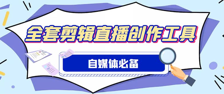 外面收费988的自媒体必备全套工具，一个软件全都有了【永久软件 详细教程】-轻创网