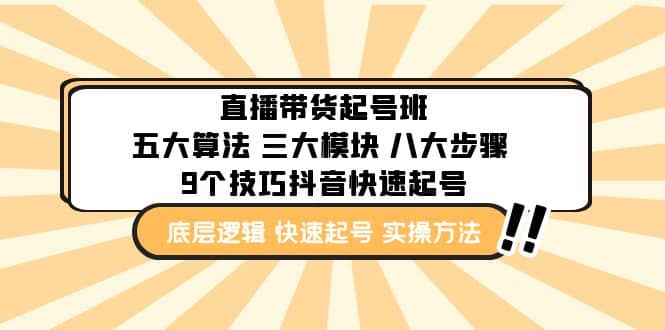 直播带货-起号实操班：五大算法 三大模块 八大步骤 9个技巧抖音快速记号-轻创网