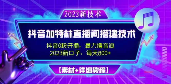 2023抖音加特林直播间搭建技术，0粉开播-暴力撸音浪【素材 教程】-轻创网