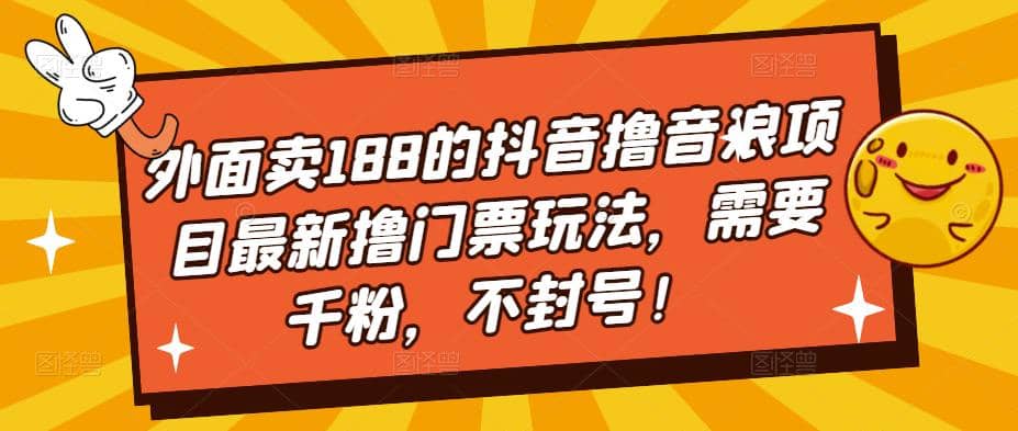 外面卖188的抖音撸音浪项目最新撸门票玩法，需要千粉，不封号-轻创网