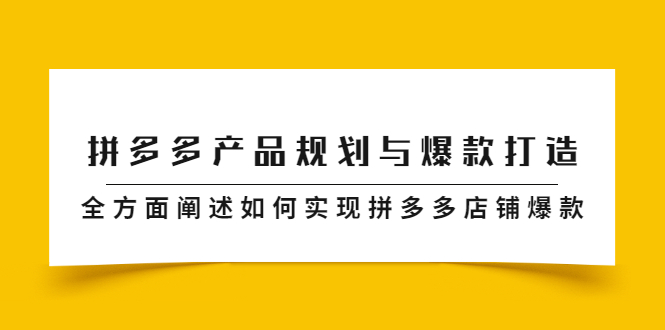 拼多多产品规划与爆款打造，全方面阐述如何实现拼多多店铺爆款-轻创网