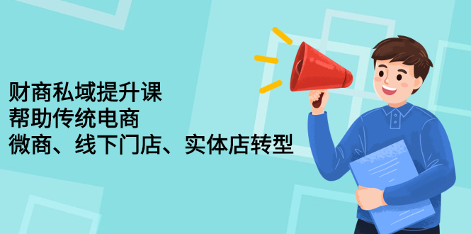 财商私域提升课，帮助传统电商、微商、线下门店、实体店转型-轻创网