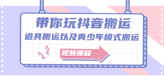 带你玩抖音，浅谈道具搬运以及青少年模式搬运【视频课程】-轻创网