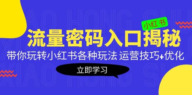 小红书流量密码入口揭秘：带你玩转小红书各种玩法 运营技巧 优化-轻创网