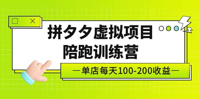 《拼夕夕虚拟项目陪跑训练营》单店100-200 独家选品思路与运营-轻创网