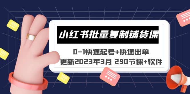 小红书批量复制铺货课 0-1快速起号 快速出单 (更新2023年3月 290节课 软件)-轻创网