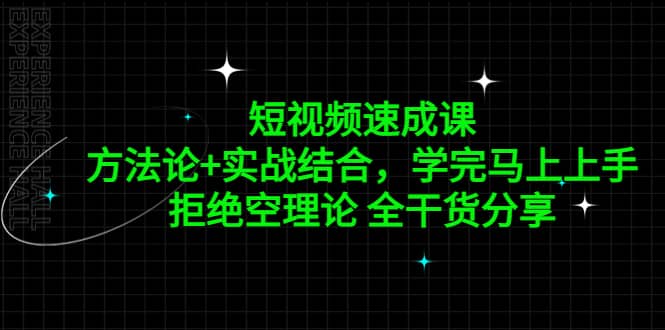 短视频速成课，方法论 实战结合，学完马上上手，拒绝空理论 全干货分享-轻创网