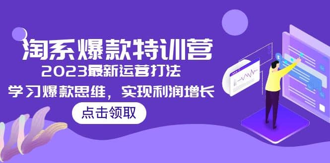 2023淘系爆款特训营，2023最新运营打法，学习爆款思维，实现利润增长-轻创网