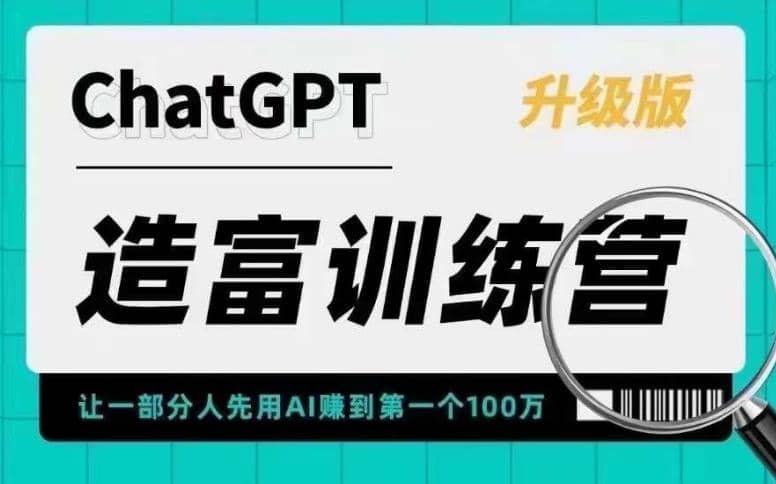 AI造富训练营 让一部分人先用AI赚到第一个100万 让你快人一步抓住行业红利-轻创网