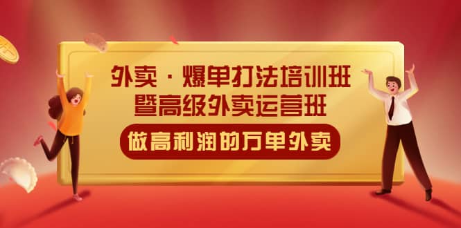 外卖·爆单打法培训班·暨高级外卖运营班：手把手教你做高利润的万单外卖-轻创网