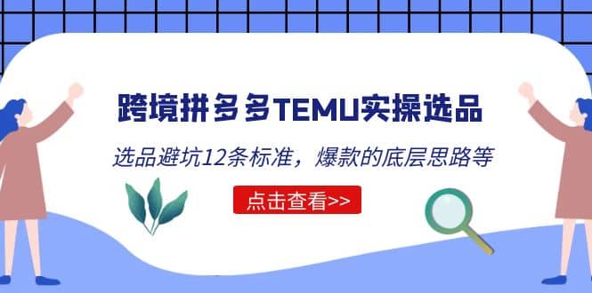 跨境拼多多TEMU实操选品运营方法，选品避坑12条标准，爆款的底层思路等-轻创网