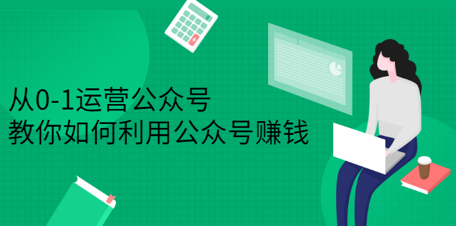 从0-1运营公众号，零基础小白也能上手，系统性了解公众号运营-轻创网