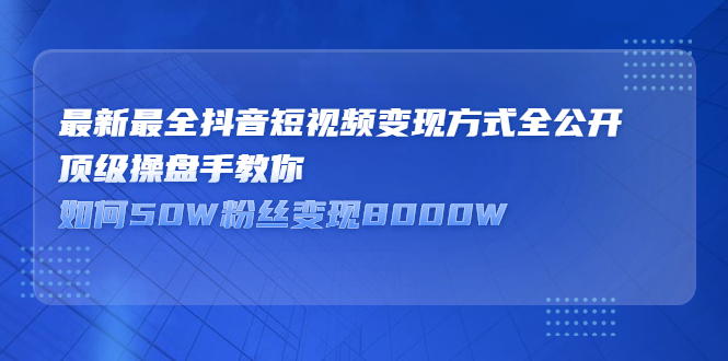 最新最全抖音短视频变现方式全公开，快人一步迈入抖音运营变现捷径-轻创网