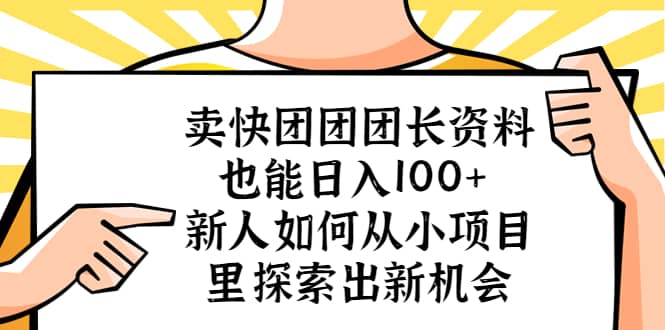 卖快团团团长资料也能日入100  新人如何从小项目里探索出新机会-轻创网