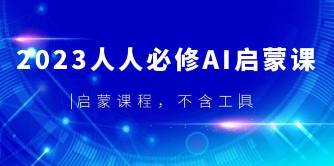 2023人人必修·AI启蒙课，启蒙课程，不含工具-轻创网