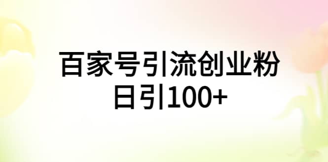 百家号引流创业粉日引100 有手机电脑就可以操作-轻创网