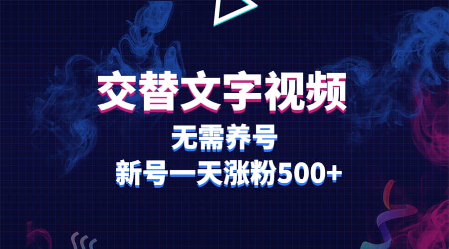 交替文字视频，无需养号，新号一天涨粉500-轻创网