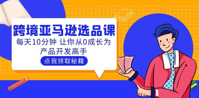 聪明人都在学的跨境亚马逊选品课：每天10分钟 让你从0成长为产品开发高手-轻创网