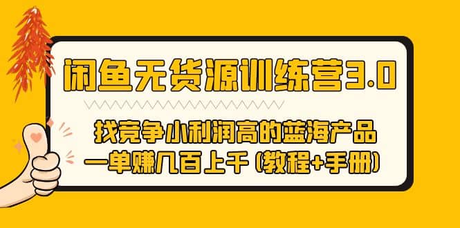 闲鱼无货源训练营3.0 找竞争小利润高的蓝海产品 一单赚几百上千(教程 手册)-轻创网