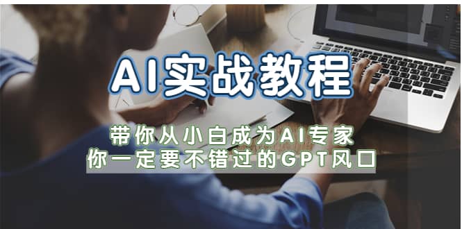 AI实战教程，带你从小白成为AI专家，你一定要不错过的G-P-T风口-轻创网